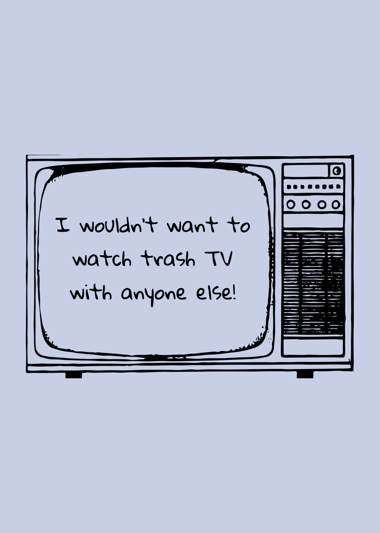 "I wouldn't want to watch trash TV with anyone else!" written on the screen of a drawing of an old TV