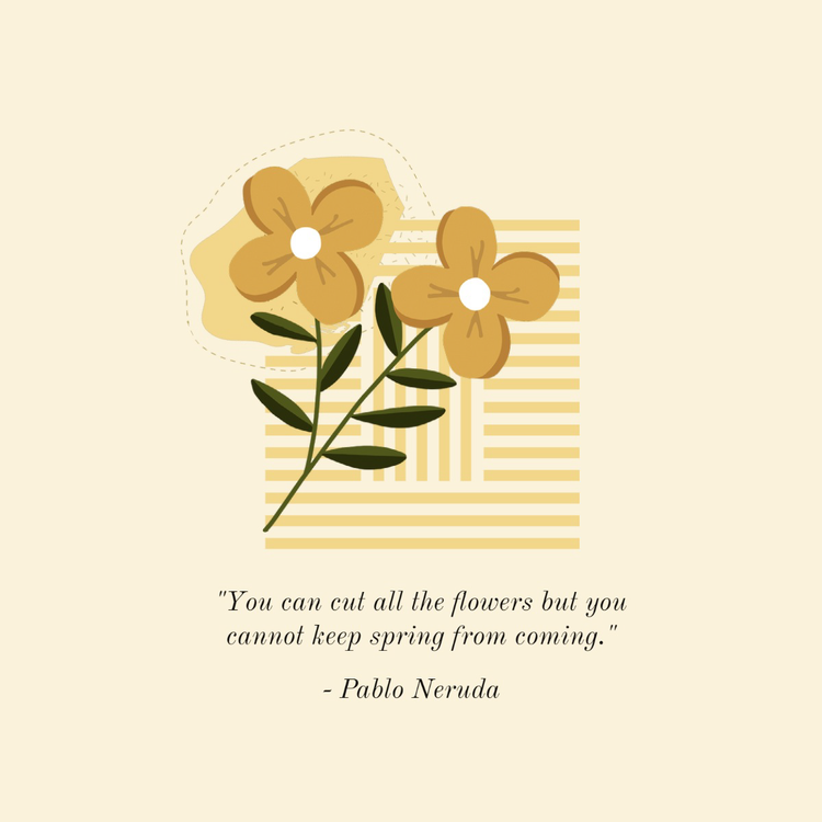 "You can cut all the flowers but you cannot keep spring from coming. - Pablo Neruda" Instagram post with a graphic of yellow flowers