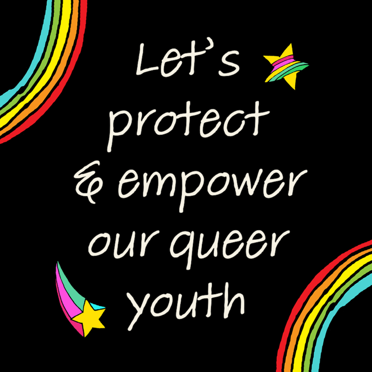 "Let's protect & empower our queer youth" against a black background with rainbows and stars