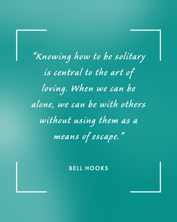 "Knowing how to be solitary is central to the art of loving. When we can be alone, we can be with others without using them as a means of escape. - Bell Hooks" against a blue background