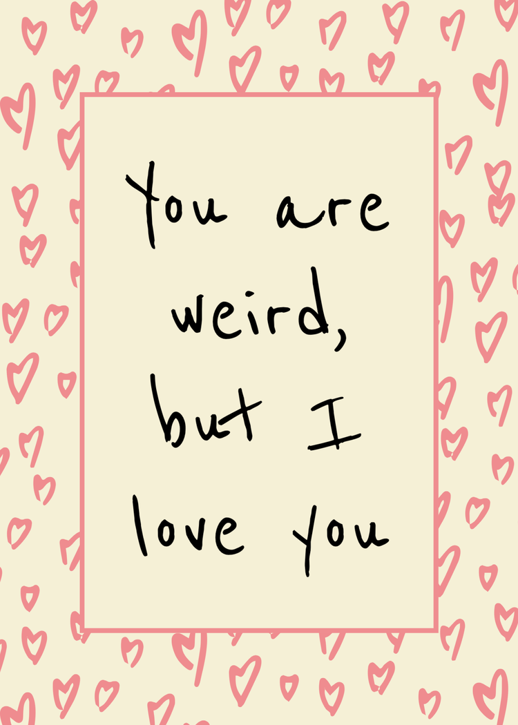 "You are weird, but I love you" written in a box with lots of small pink hearts scattered outside of the box