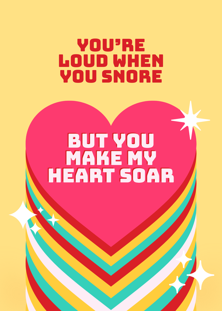 "You're loud when you snore but you make my heart soar" with multicolored hearts stacked on top of each other with sparkles