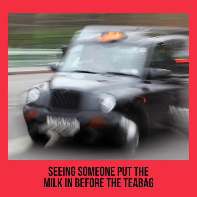 A meme of a blurry taxi cab with the text "seeing someone put the milk in before the teabag"