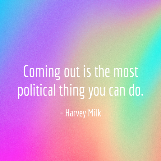 "Coming out is hte most political thing you can do. – Harvy Milk" against a rainbow gradient