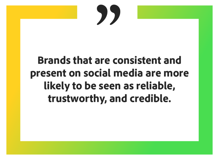 Pull-out quote Copy on graphic says "Brands that are consistent and present on social media are more likely to be seen as reliable, trustworthy, and credible." The quote is surrounded by a green and yellow boarder.