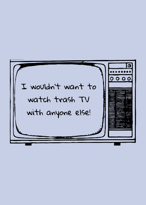 « Je ne voudrais pas regarder la télé poubelle avec quelqu'un d'autre ! » écrit sur l'écran d'un dessin d'une vieille télé