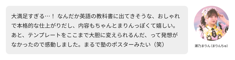 瀬乃まりん（まりんちゅ）コメント「大満足すぎる…！ なんだか英語の教科書に出てきそうな、おしゃれで本格的な仕上がりだし、内容もちゃんとまりんっぽくて嬉しい。あと、テンプレートをここまで大胆に変えられるんだ、って発想がなかったので感動しました。まるで塾のポスターみたい（笑）」