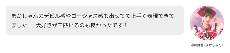 澪川舞香（まかしゃん）コメント「まかしゃんのデビル感やゴージャス感も出せてて上手く表現できてました！ 犬好きが三匹いるのも良かったです！」